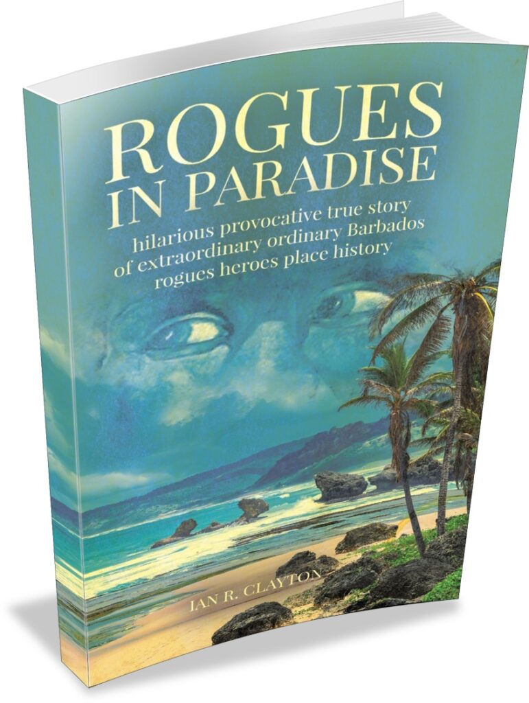 Rogues in Paradise- True stories of Barbados Caribbean People, Rogues and heroes in  [place time and histoy 