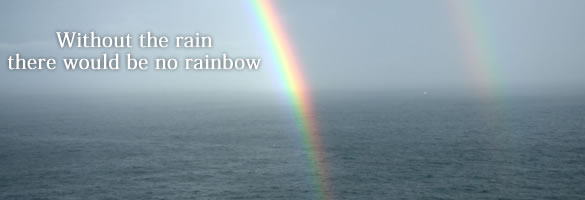 Without the rain there would be no rainbow